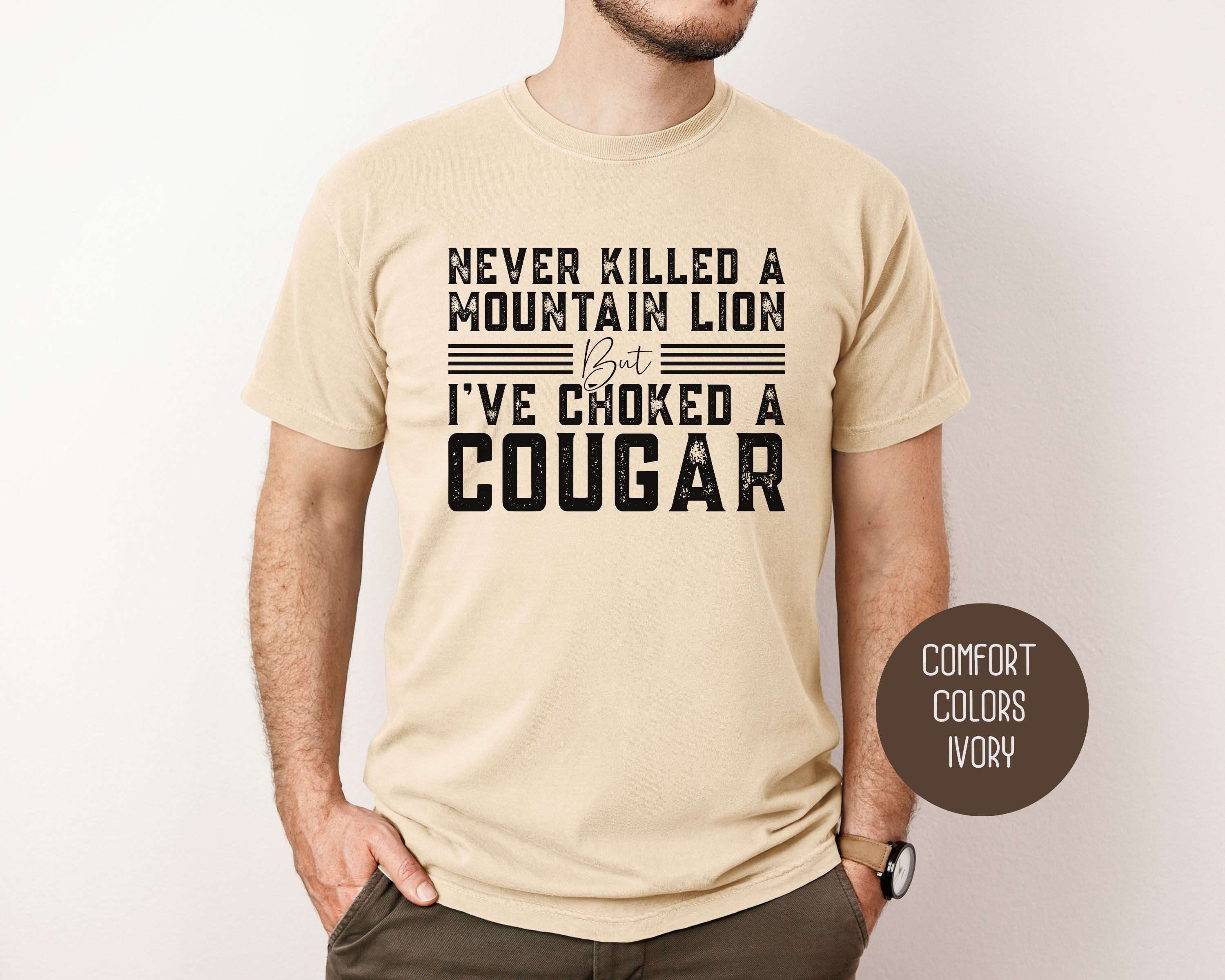 Never Killed a Mountain Lion But I've Choked a Cougar Comfort Colors Shirt