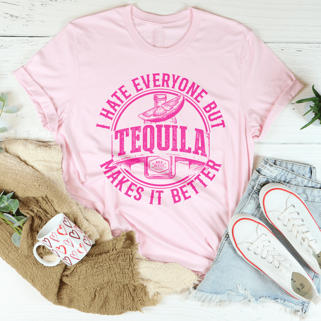 I Hate Everyone But Tequila Makes It Better Tee