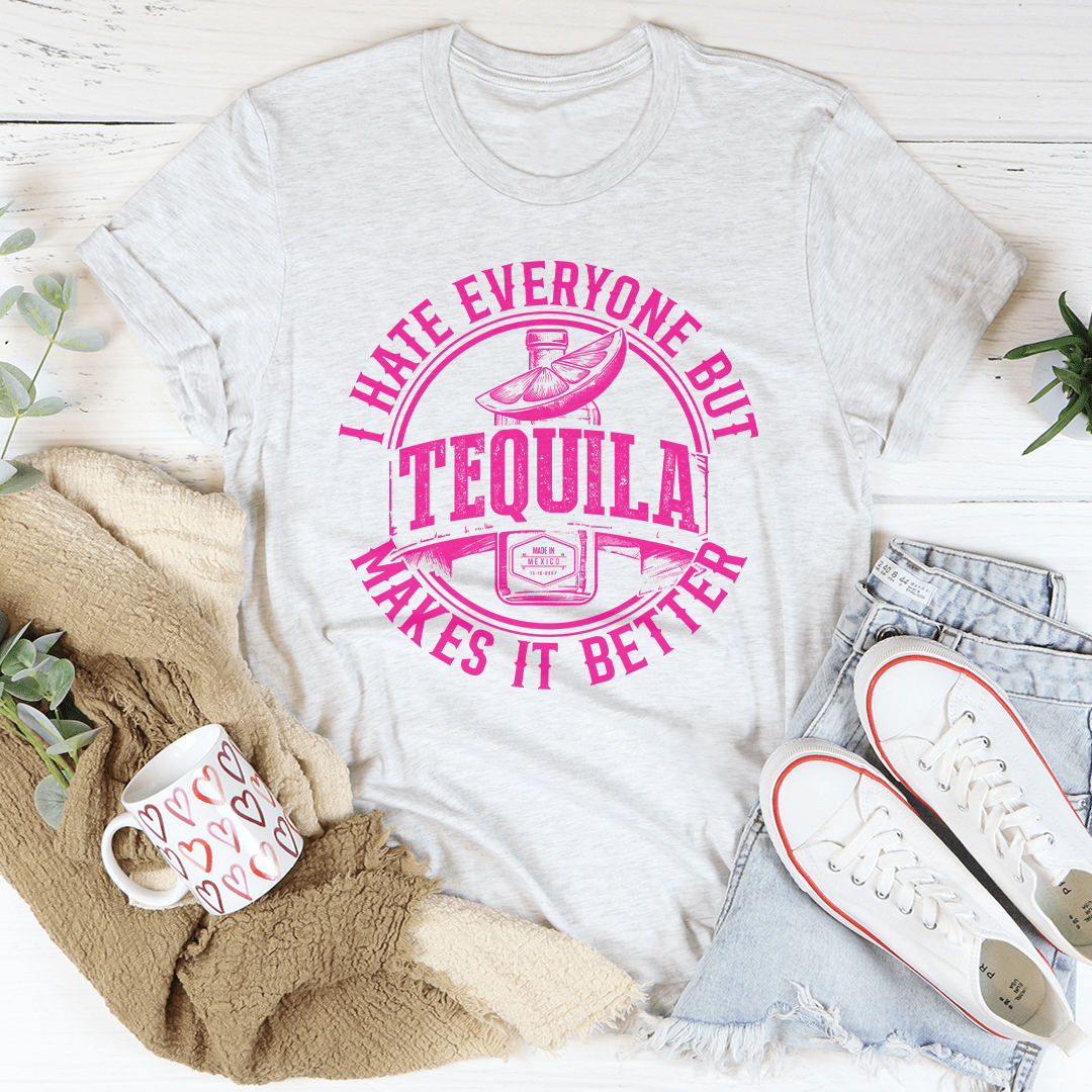 I Hate Everyone But Tequila Makes It Better Tee